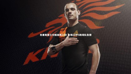 ng体育官方网站_克里斯蒂三分精准轰13分 全场10中5助球队告捷